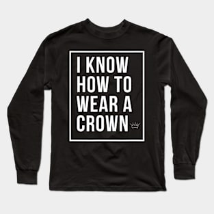 How to Wear a Crown I know how to Wear a Crown Long Sleeve T-Shirt